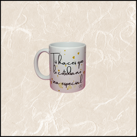 "Tú haces que lo cotidiano sea especial"